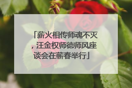 薪火相传师魂不灭，汪金权师德师风座谈会在蕲春举行