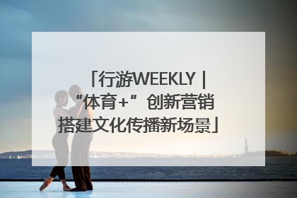 行游WEEKLY｜“体育+”创新营销 搭建文化传播新场景