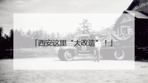 西安这里“大改造”！