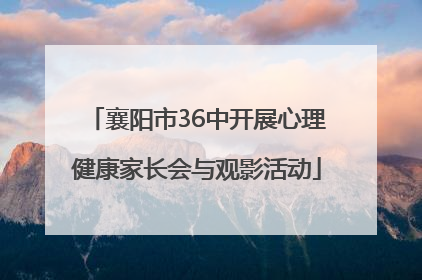 襄阳市36中开展心理健康家长会与观影活动