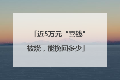 近5万元“喜钱”被烧，能挽回多少
