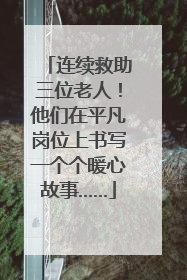 连续救助三位老人！他们在平凡岗位上书写一个个暖心故事……