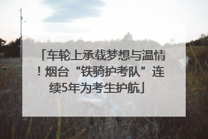 车轮上承载梦想与温情！烟台“铁骑护考队”连续5年为考生护航