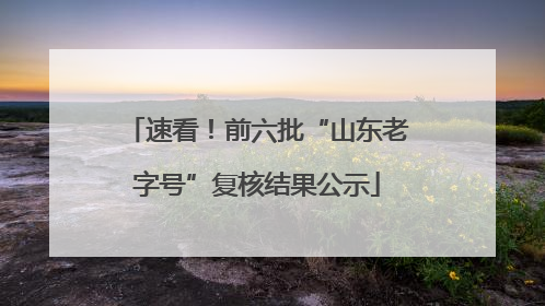 速看！前六批“山东老字号”复核结果公示