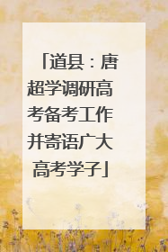道县：唐超学调研高考备考工作并寄语广大高考学子