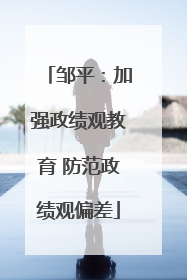 邹平：加强政绩观教育 防范政绩观偏差