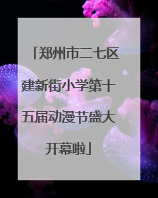郑州市二七区建新街小学第十五届动漫节盛大开幕啦
