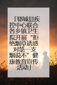 郓城县疾控中心联合各乡镇卫生院开展“拒绝烟草诱惑 对第一支烟说不”健康教育宣传活动