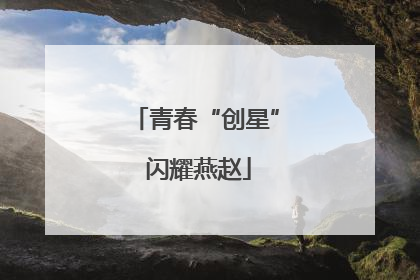 青春“创星” 闪耀燕赵