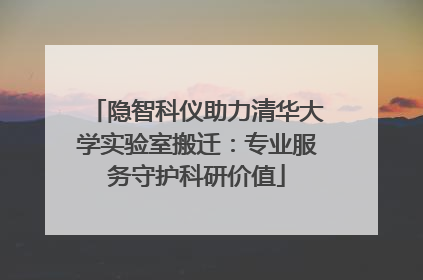隐智科仪助力清华大学实验室搬迁：专业服务守护科研价值
