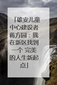 雄安儿童中心建设者蒋方园：我在新区找到一个 完美的人生新起点
