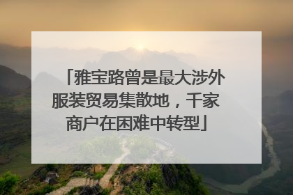 雅宝路曾是最大涉外服装贸易集散地，千家商户在困难中转型