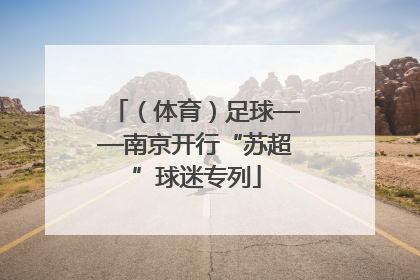 （体育）足球——南京开行“苏超”球迷专列