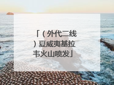 （外代二线）夏威夷基拉韦火山喷发