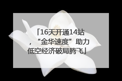 16天开通14站，“金华速度”助力低空经济破局腾飞