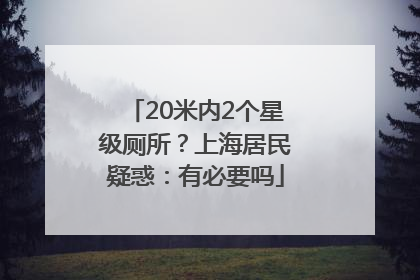20米内2个星级厕所？上海居民疑惑：有必要吗