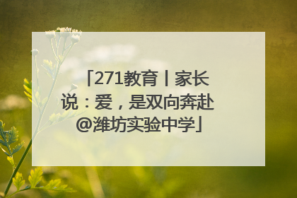 271教育丨家长说：爱，是双向奔赴@潍坊实验中学