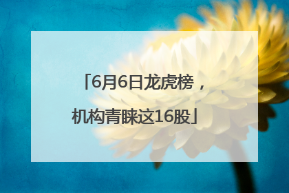 6月6日龙虎榜，机构青睐这16股