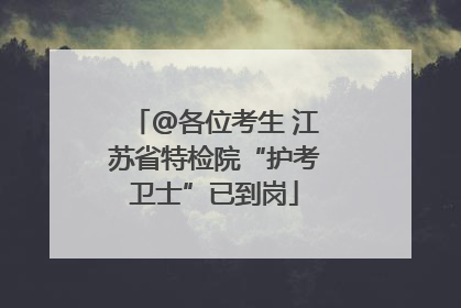@各位考生 江苏省特检院“护考卫士”已到岗