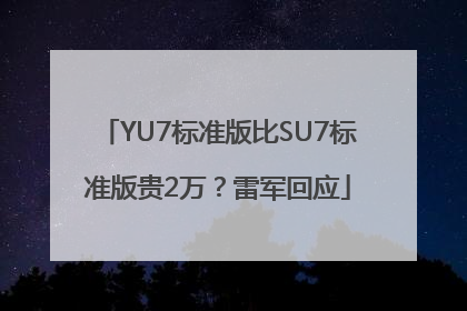 YU7标准版比SU7标准版贵2万？雷军回应