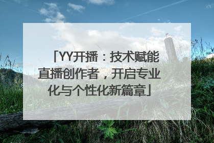 YY开播：技术赋能直播创作者，开启专业化与个性化新篇章