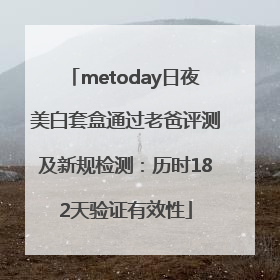 metoday日夜美白套盒通过老爸评测及新规检测：历时182天验证有效性